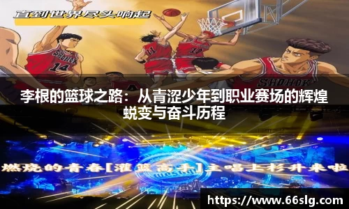 李根的篮球之路：从青涩少年到职业赛场的辉煌蜕变与奋斗历程